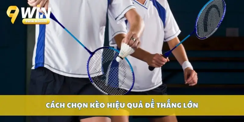 Bí quyết cược cầu lông 9win 4 Cách chọn kèo hiệu quả để thắng lớn