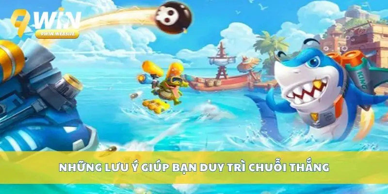Bí Quyết Thắng Bắn Cá Online Từ Người Chơi Chuyên Nghiệp 4 Những lưu ý giúp bạn duy trì chuỗi thắng