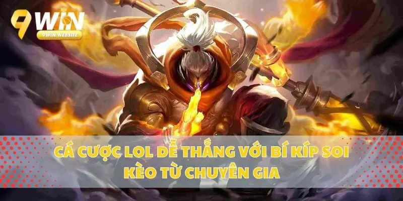 Cá cược LOL dễ thắng với bí kíp soi kèo từ chuyên gia