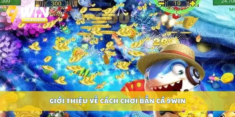 Chi Tiết Cách Chơi Bắn Cá 9win Cho Người Mới Bắt Đầu 2 Giới thiệu về cách chơi bắn cá 9win