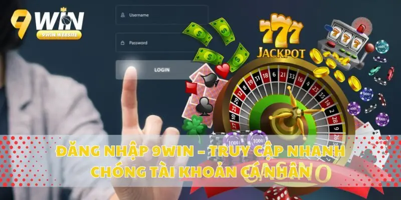 Đăng Nhập 9win – Truy Cập Nhanh Chóng Tài Khoản Cá Nhân