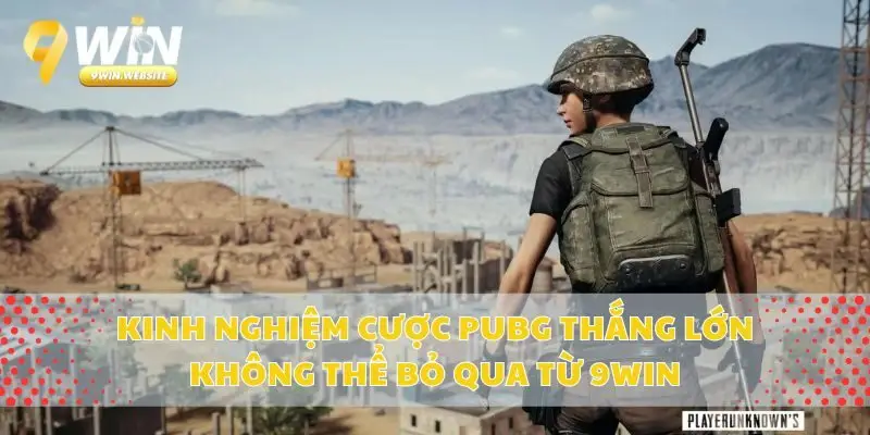 Kinh Nghiệm Cược Pubg Thắng Lớn Không Thể Bỏ Qua Từ 9win