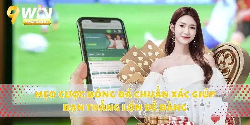 Mẹo Cược Bóng Đá Chuẩn Xác Giúp Bạn Thắng Lớn Dễ Dàng