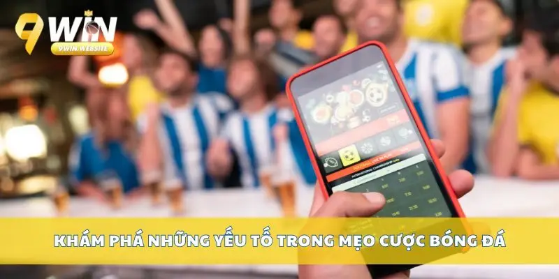 Mẹo Cược Bóng Đá Chuẩn Xác Giúp Bạn Thắng Lớn Dễ Dàng 2 Khám phá những yếu tố trong mẹo cược bóng đá