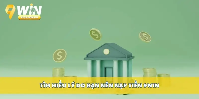 Nạp Tiền 9win – Hướng Dẫn Nạp Tiền An Toàn Và Nhanh Chóng 2 Tìm hiểu lý do bạn nên nạp tiền 9win