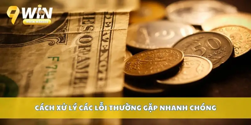 Rút Tiền 9win – Rút Thưởng Nhanh, Bảo Mật Tuyệt Đối 4 Cách xử lý các lỗi thường gặp nhanh chóng