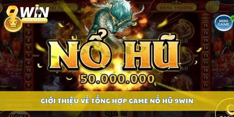 Danh Sách Tổng Hợp Game Nổ Hũ 9win Cực Hot Hiện Nay 2 Giới thiệu về tổng hợp game nổ hũ 9win