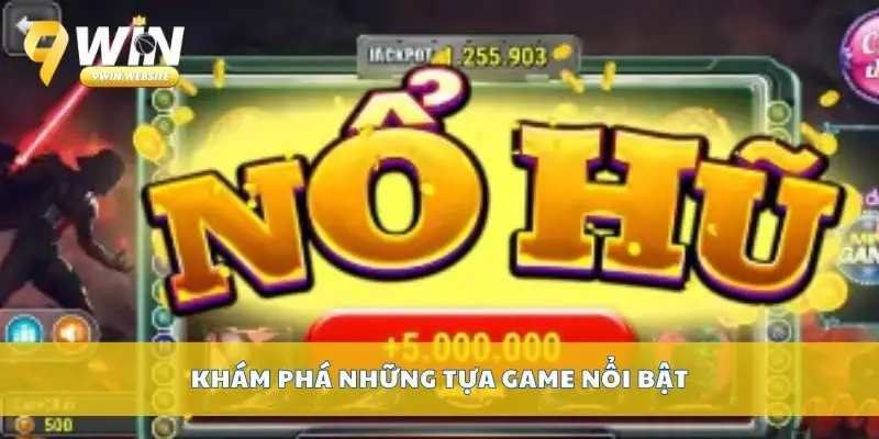 Danh Sách Tổng Hợp Game Nổ Hũ 9win Cực Hot Hiện Nay 3 Khám phá những tựa game nổi bật