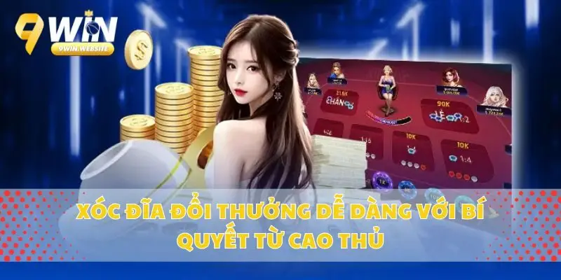 Xóc đĩa đổi thưởng dễ dàng với bí quyết từ cao thủ